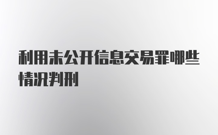 利用未公开信息交易罪哪些情况判刑