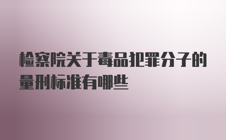 检察院关于毒品犯罪分子的量刑标准有哪些