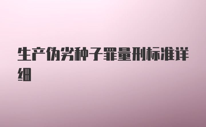 生产伪劣种子罪量刑标准详细