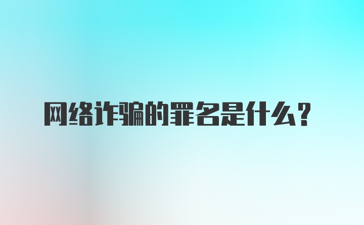 网络诈骗的罪名是什么?