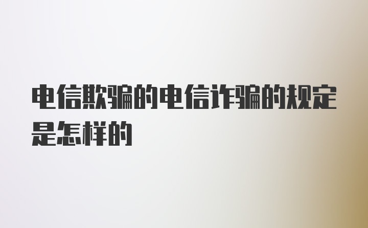 电信欺骗的电信诈骗的规定是怎样的