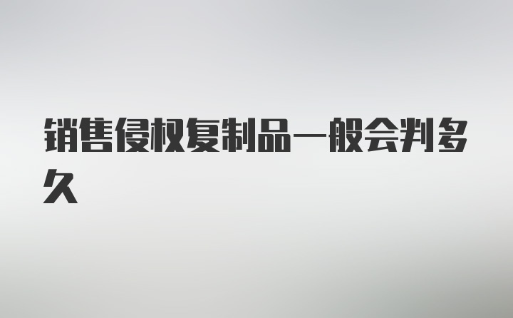 销售侵权复制品一般会判多久