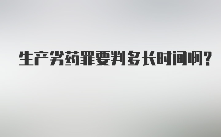 生产劣药罪要判多长时间啊？