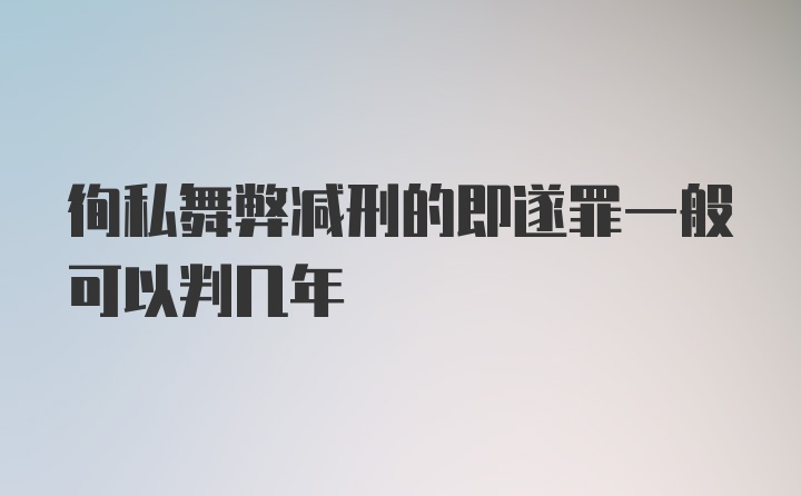 徇私舞弊减刑的即遂罪一般可以判几年