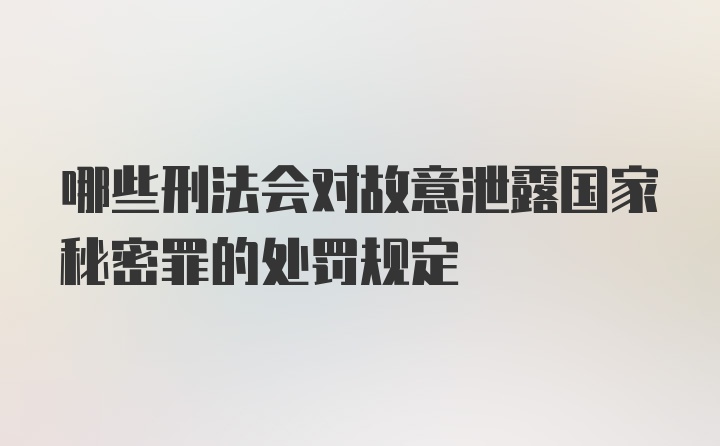 哪些刑法会对故意泄露国家秘密罪的处罚规定