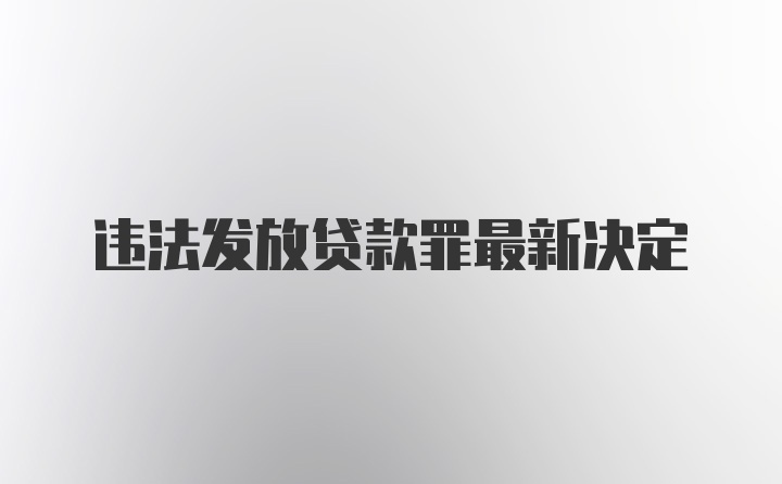 违法发放贷款罪最新决定