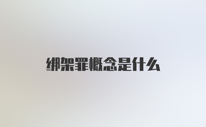 绑架罪概念是什么