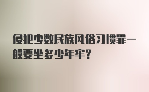 侵犯少数民族风俗习惯罪一般要坐多少年牢?