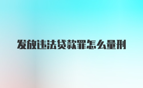 发放违法贷款罪怎么量刑