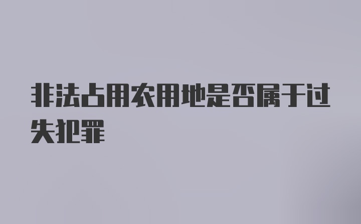 非法占用农用地是否属于过失犯罪