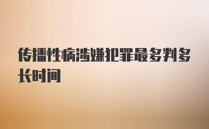 传播性病涉嫌犯罪最多判多长时间