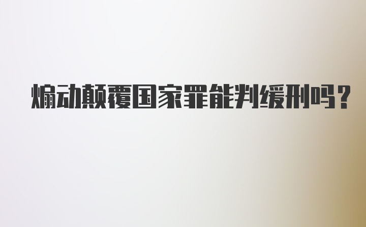 煽动颠覆国家罪能判缓刑吗？