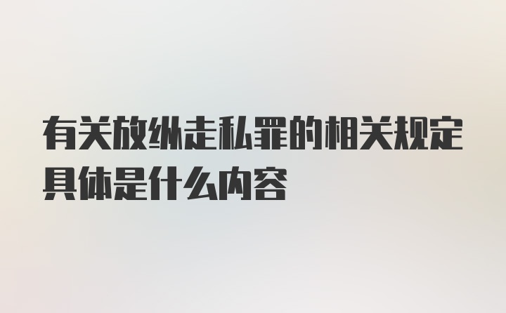 有关放纵走私罪的相关规定具体是什么内容