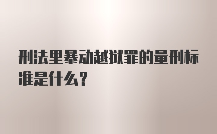 刑法里暴动越狱罪的量刑标准是什么？