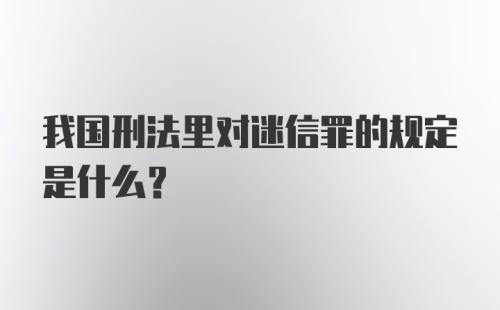 我国刑法里对迷信罪的规定是什么？