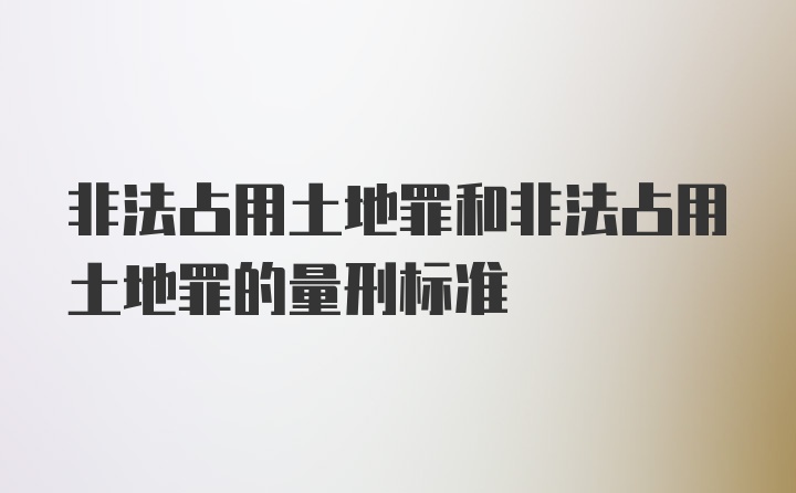 非法占用土地罪和非法占用土地罪的量刑标准