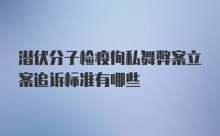 潜伏分子检疫徇私舞弊案立案追诉标准有哪些