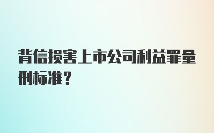 背信损害上市公司利益罪量刑标准？