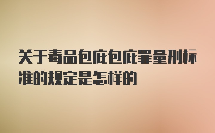 关于毒品包庇包庇罪量刑标准的规定是怎样的