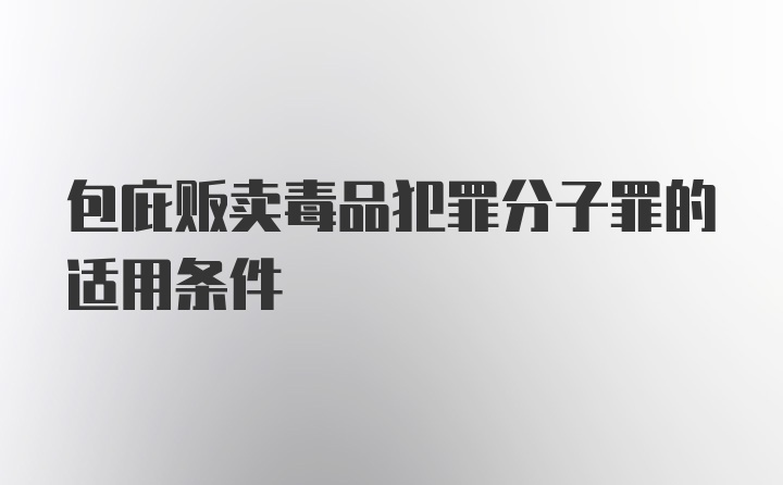 包庇贩卖毒品犯罪分子罪的适用条件