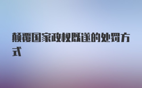 颠覆国家政权既遂的处罚方式