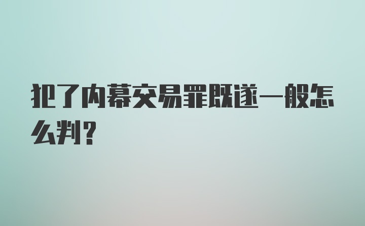 犯了内幕交易罪既遂一般怎么判？