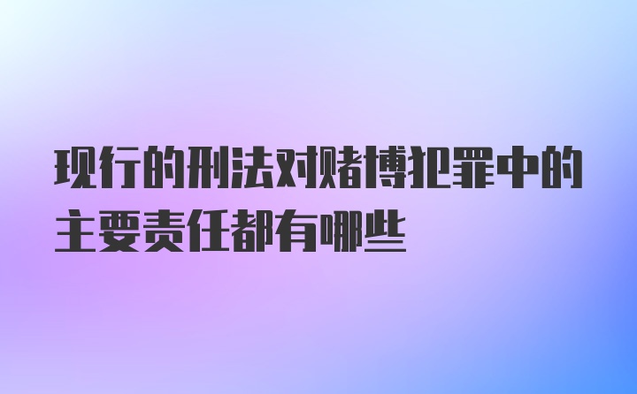 现行的刑法对赌博犯罪中的主要责任都有哪些