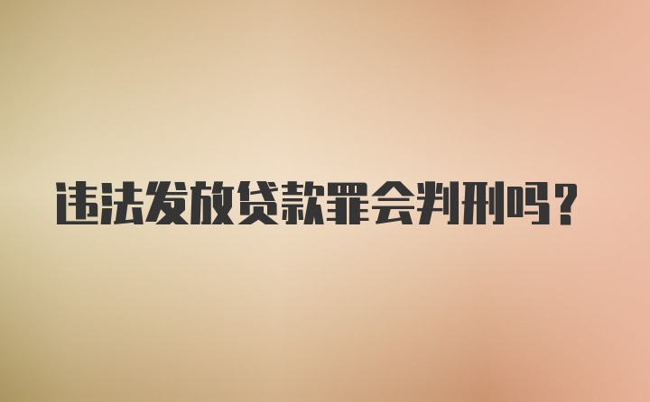 违法发放贷款罪会判刑吗？