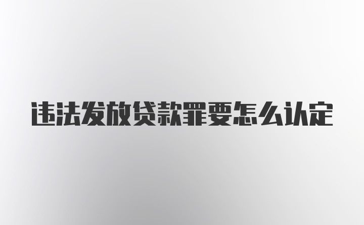 违法发放贷款罪要怎么认定