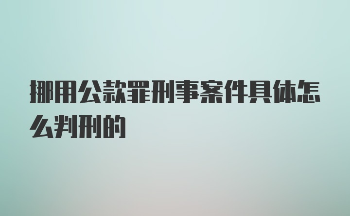 挪用公款罪刑事案件具体怎么判刑的