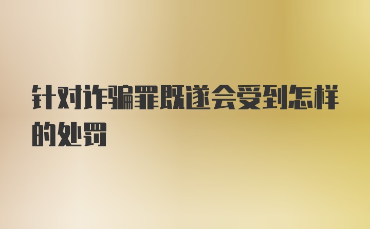 针对诈骗罪既遂会受到怎样的处罚