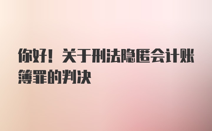 你好！关于刑法隐匿会计账簿罪的判决