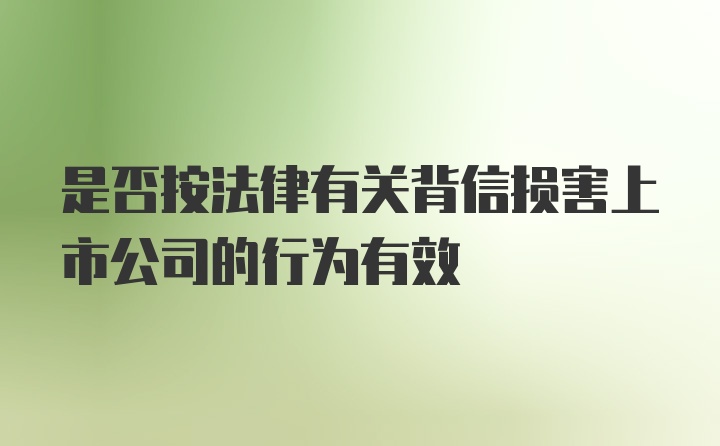 是否按法律有关背信损害上市公司的行为有效