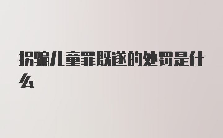 拐骗儿童罪既遂的处罚是什么