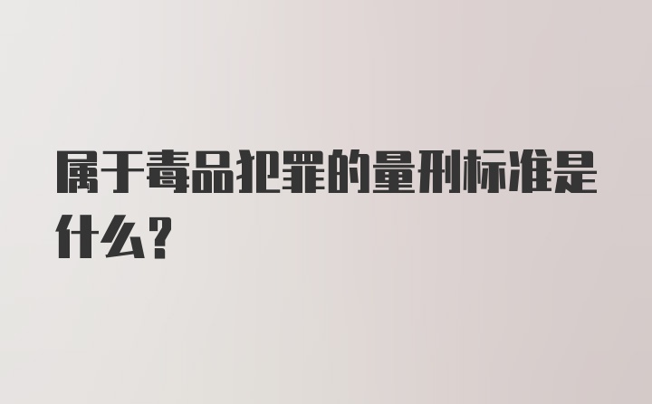 属于毒品犯罪的量刑标准是什么？