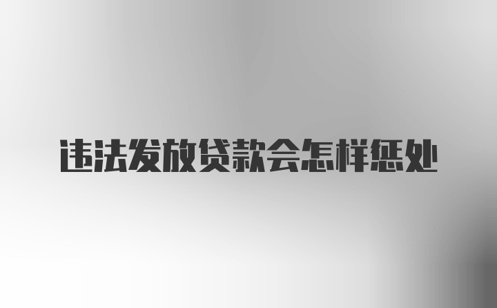 违法发放贷款会怎样惩处