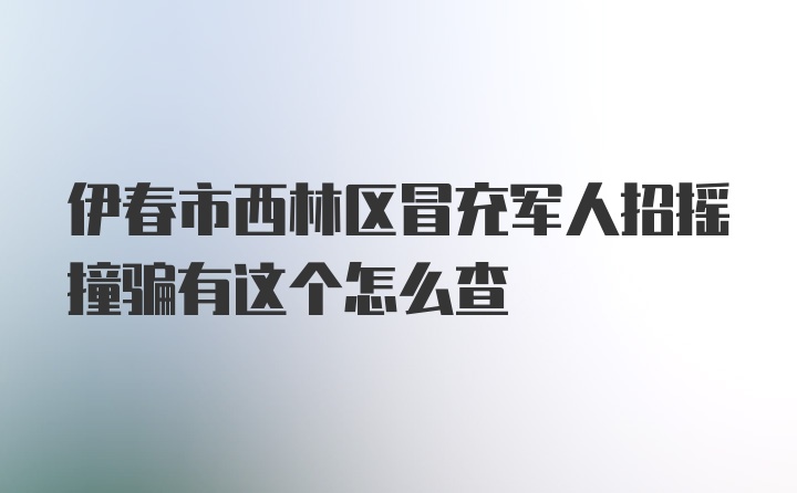 伊春市西林区冒充军人招摇撞骗有这个怎么查