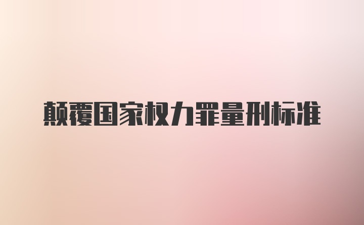 颠覆国家权力罪量刑标准