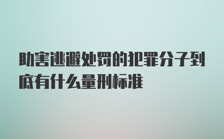 助害逃避处罚的犯罪分子到底有什么量刑标准