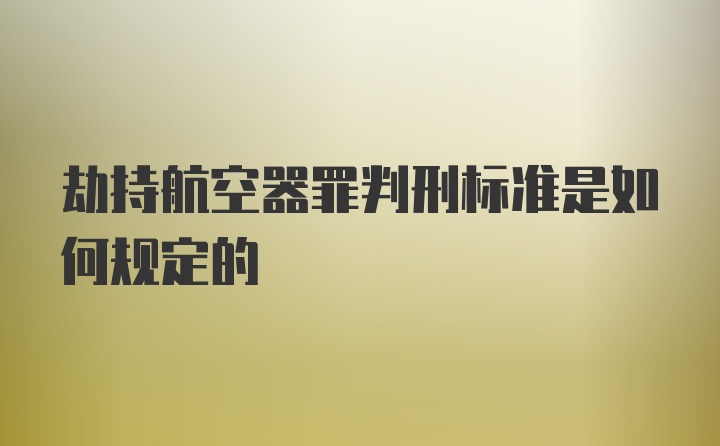 劫持航空器罪判刑标准是如何规定的