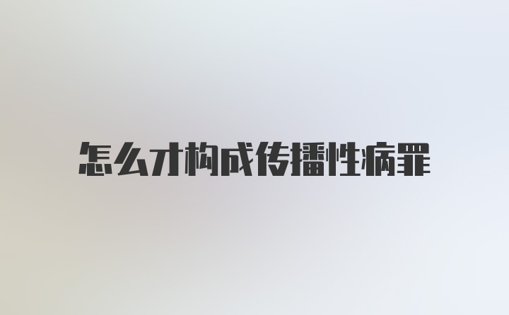 怎么才构成传播性病罪