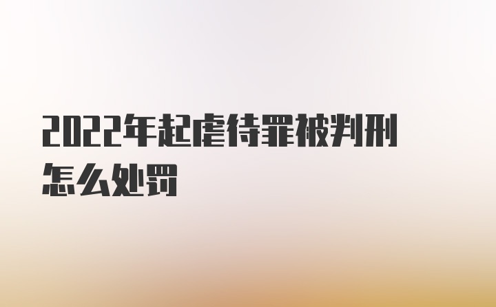 2022年起虐待罪被判刑怎么处罚