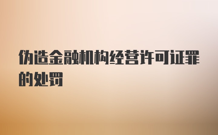 伪造金融机构经营许可证罪的处罚