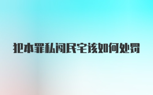 犯本罪私闯民宅该如何处罚