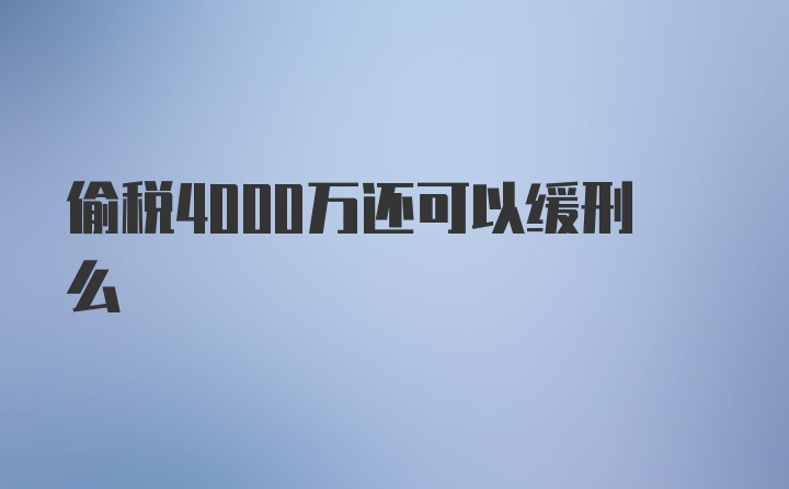 偷税4000万还可以缓刑么