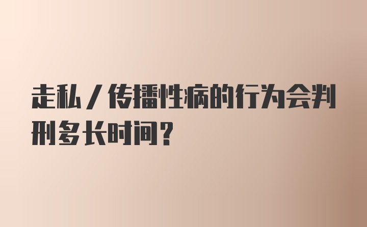 走私/传播性病的行为会判刑多长时间？