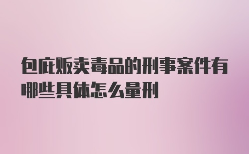 包庇贩卖毒品的刑事案件有哪些具体怎么量刑