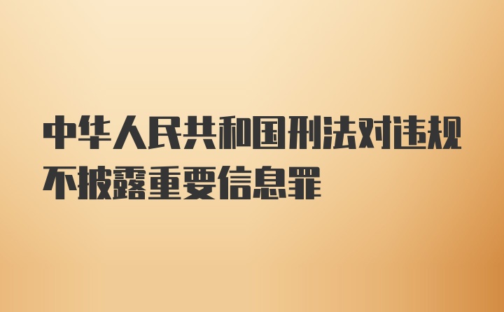 中华人民共和国刑法对违规不披露重要信息罪