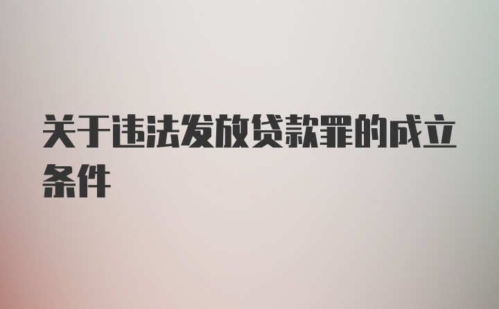 关于违法发放贷款罪的成立条件