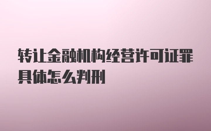 转让金融机构经营许可证罪具体怎么判刑